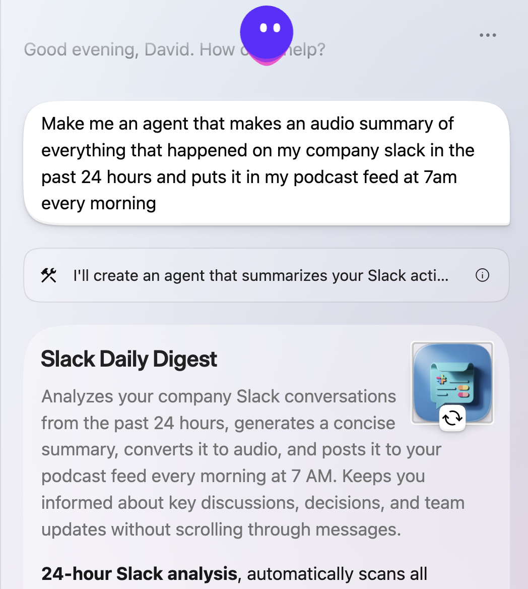screenshot of “Make me an agent that makes an audio summary of everything that happened on my company slack in the past 24 hours and puts it in my podcast feed at 7am every morning”